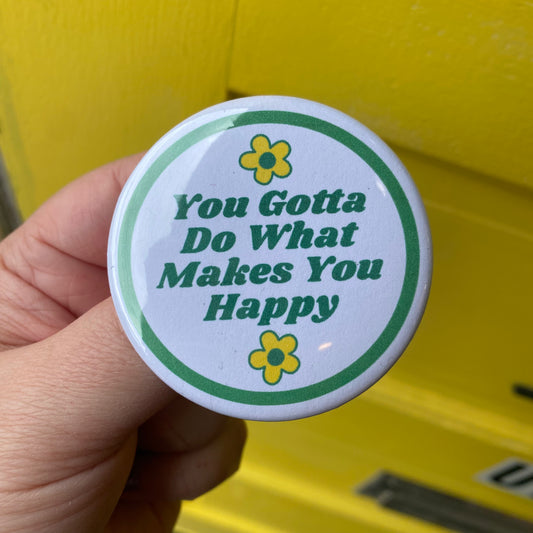 You Gotta Read What Makes You Happy - 2.25" Button