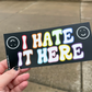 I Hate It Here Bumper Sticker Pride Flag Colors 🏳️‍🌈