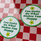 You Gotta Do What Makes You Happy - 3" Magnet