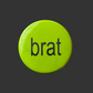 A round, glossy lime green button pin featuring the word 'brat' in a black lowercase sans-serif font, centered on a dark gray background.