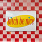 Bitch Be Nice - 4 x 6" Print - Postcard