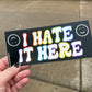 I Hate It Here Bumper Sticker Pride Flag Colors 🏳️‍🌈