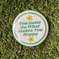 You Gotta Read What Makes You Happy - 2.25" Button