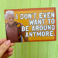 I Don't Even Want To Be Around Anymore 4x6" Print - Postcard ITYSL Karl Havoc