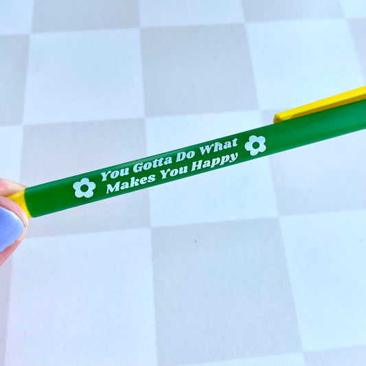 You Gotta Do What Makes You Happy Pen