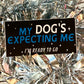 My Dog's Expecting Me Vinyl Sticker