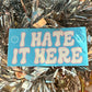 I Hate It Here Vinyl Sticker - Trans Pride Flag Colors