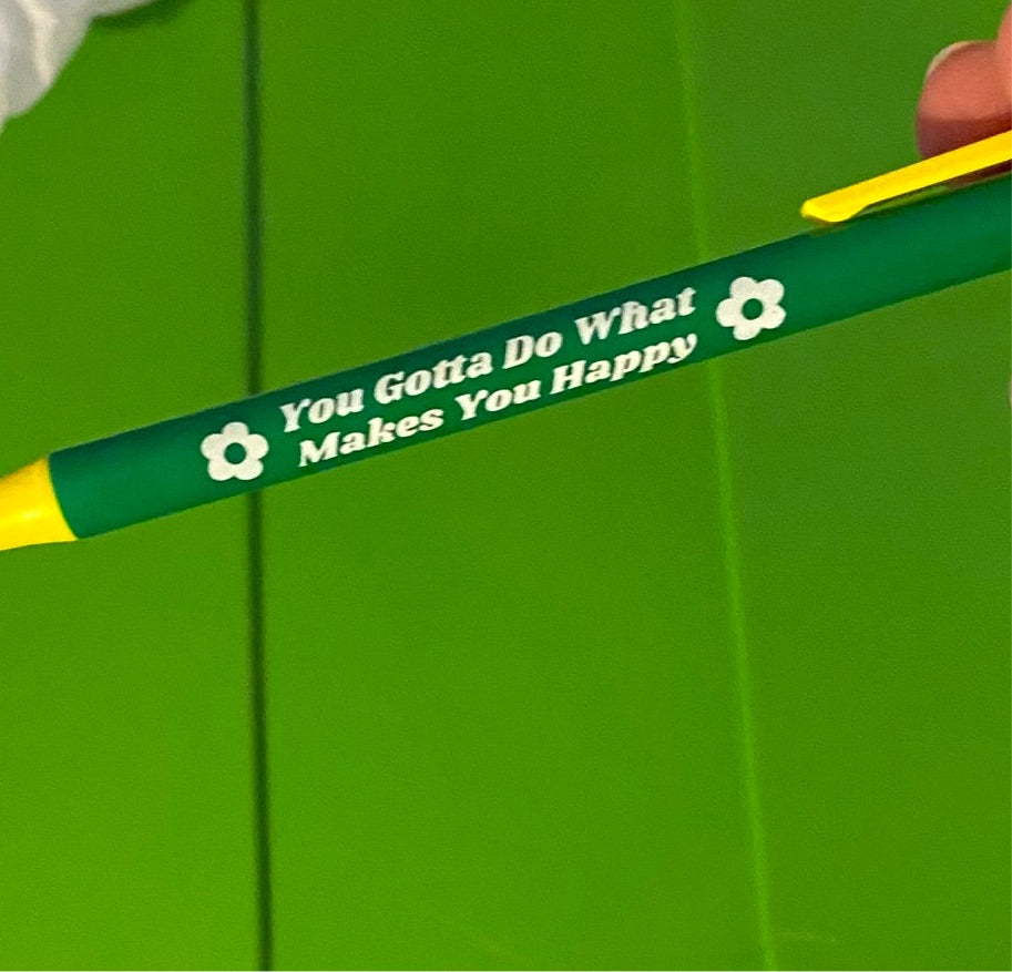 You Gotta Do What Makes You Happy Pen