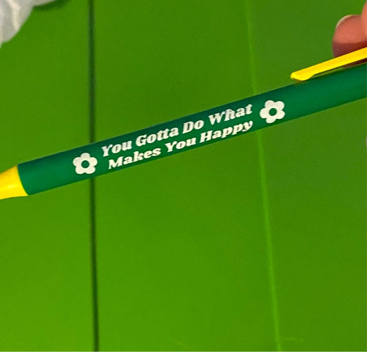 You Gotta Do What Makes You Happy Pen